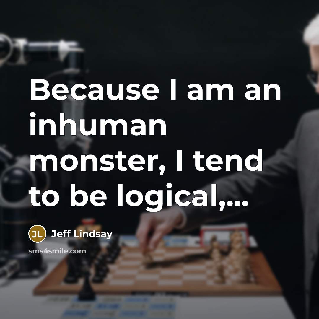 “Because I am an inhuman monster, I tend to be…” quote by Jeff Lindsay