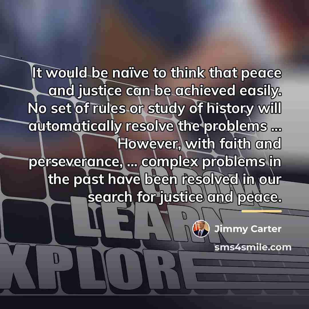 “It would be naïve to think that peace and justice…” quote by Jimmy Carter