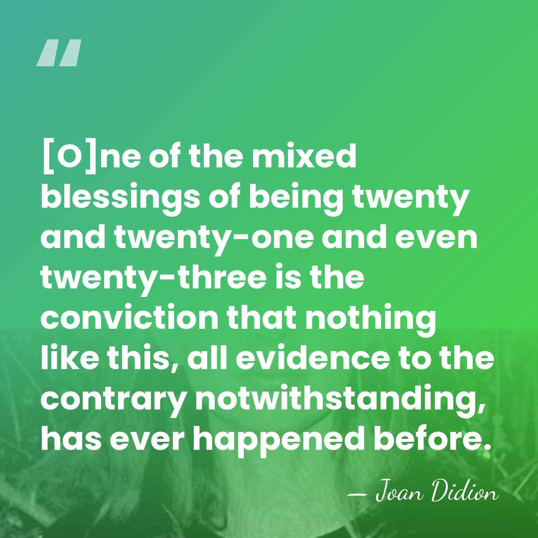 [O]ne of the mixed blessings of being twenty and twenty-one and even&hellip; - Joan Didion
