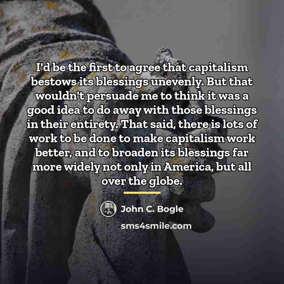 “I'd be the first to agree that capitalism bestows its…” quote by John C. Bogle