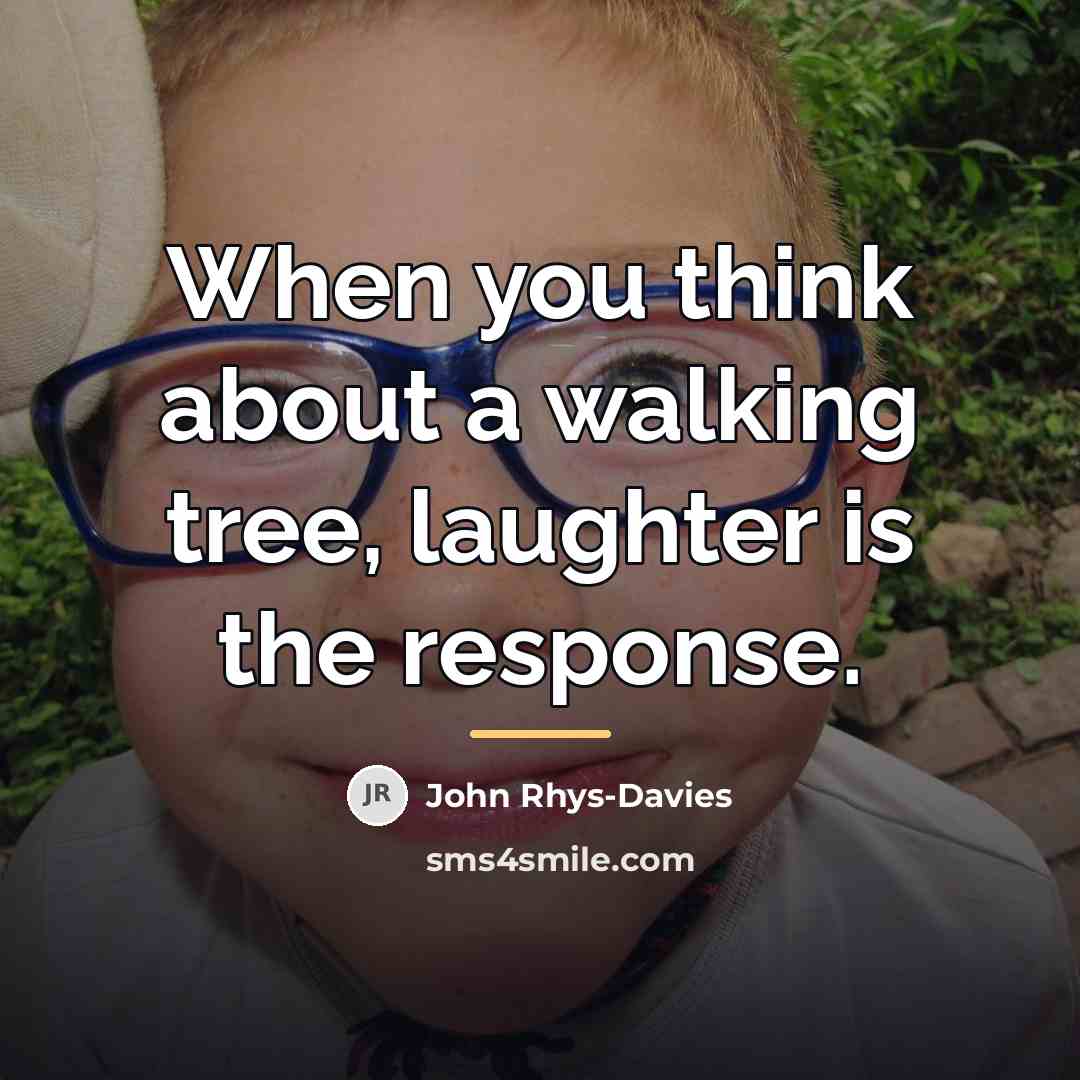 “When you think about a walking tree, laughter is the…” quote by John Rhys-Davies