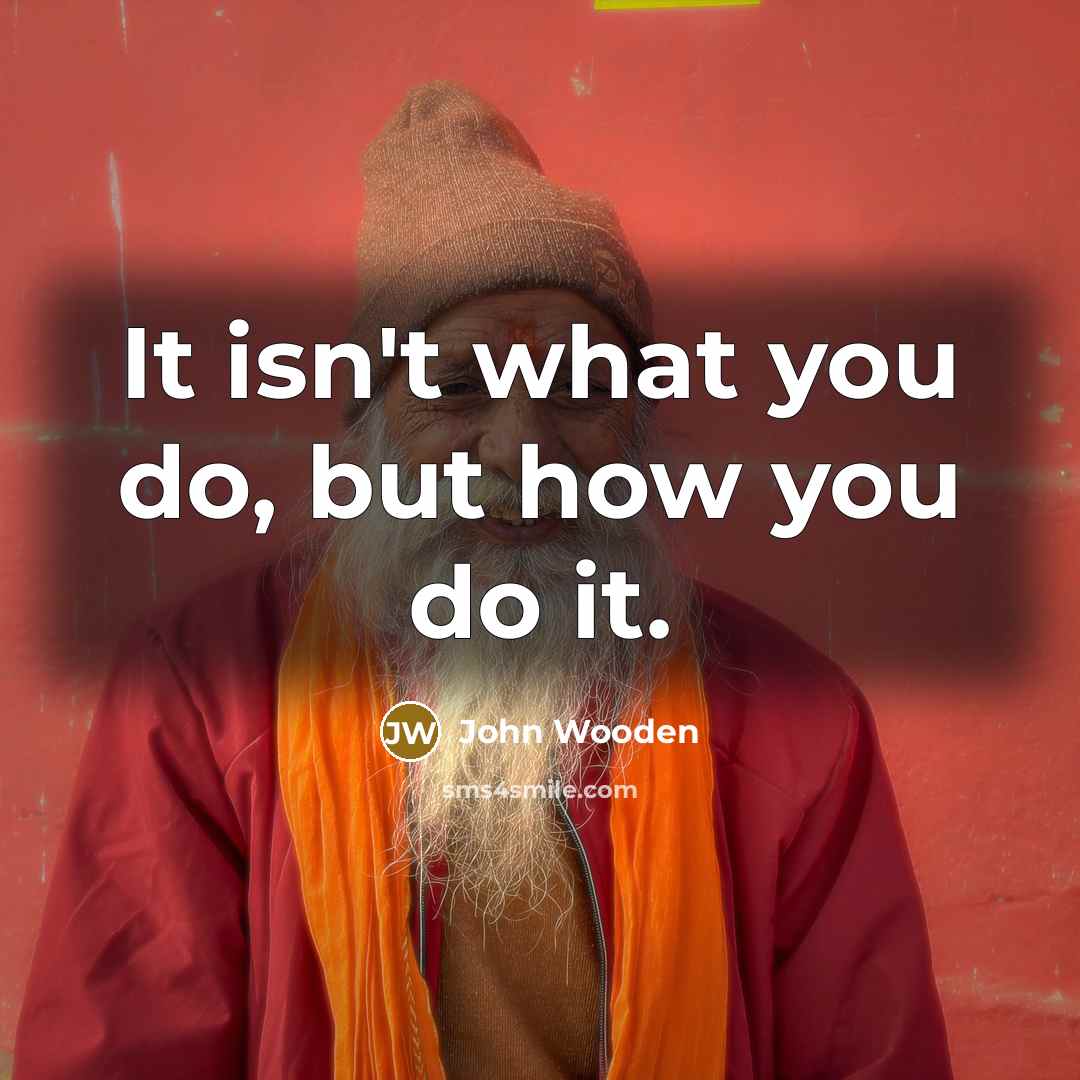 “It isn't what you do, but how you do it.…” quote by John Wooden