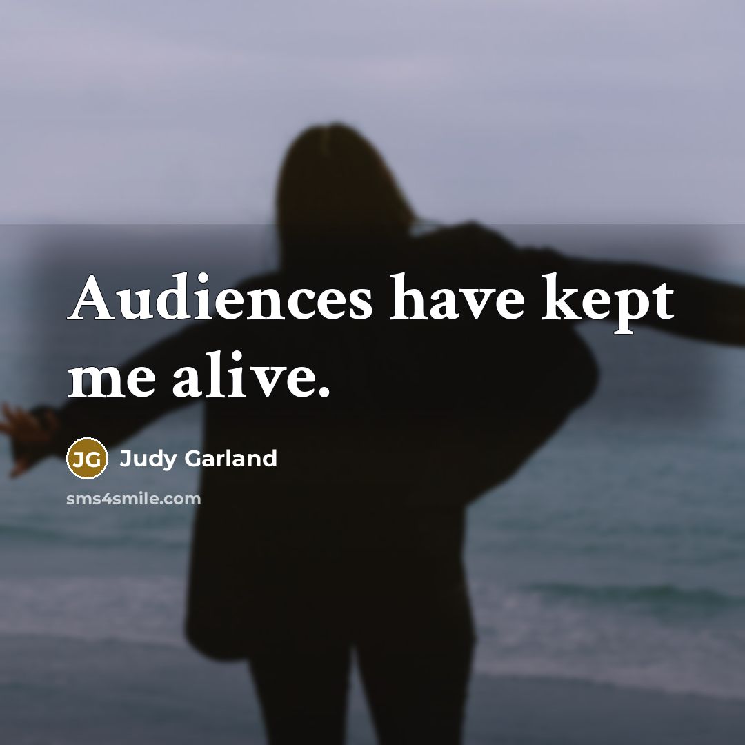 “Audiences have kept me alive.…” quote by Judy Garland