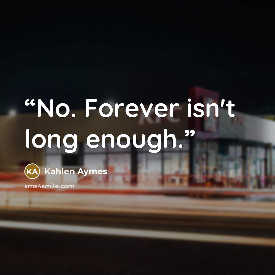 “No. Forever isn't long enough.” quote by Kahlen Aymes