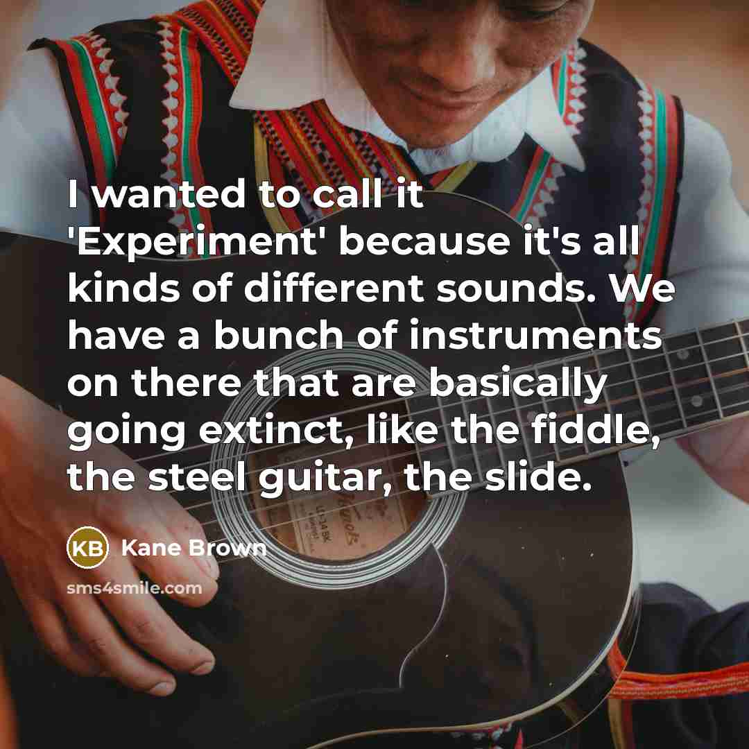“I wanted to call it 'Experiment' because it's all kinds…” quote by Kane Brown