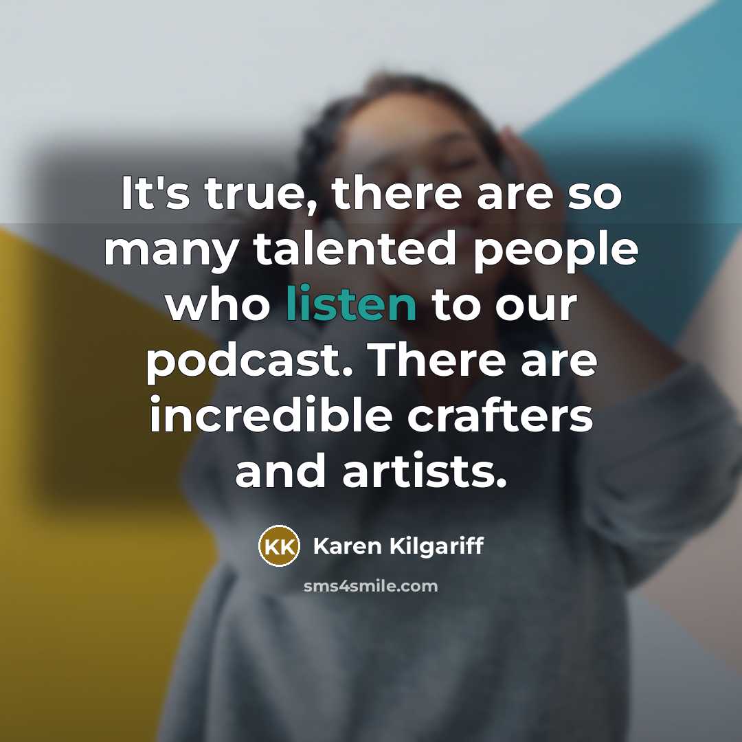 “It's true, there are so many talented people who listen…” quote by Karen Kilgariff