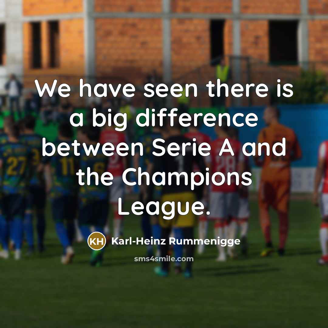 “We have seen there is a big difference between Serie…” quote by Karl-Heinz Rummenigge