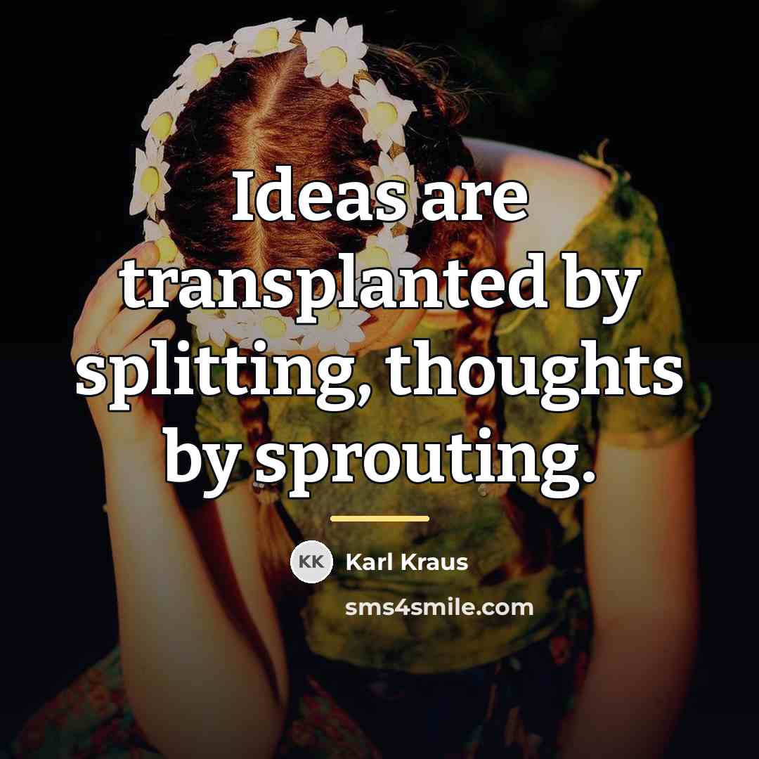 “Ideas are transplanted by splitting, thoughts by sprouting.…” quote by Karl Kraus