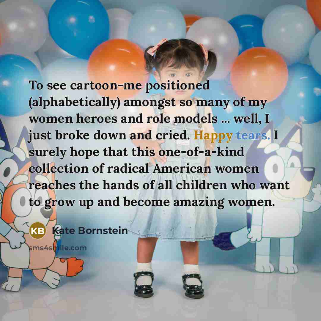 “To see cartoon-me positioned (alphabetically) amongst so many of my…” quote by Kate Bornstein