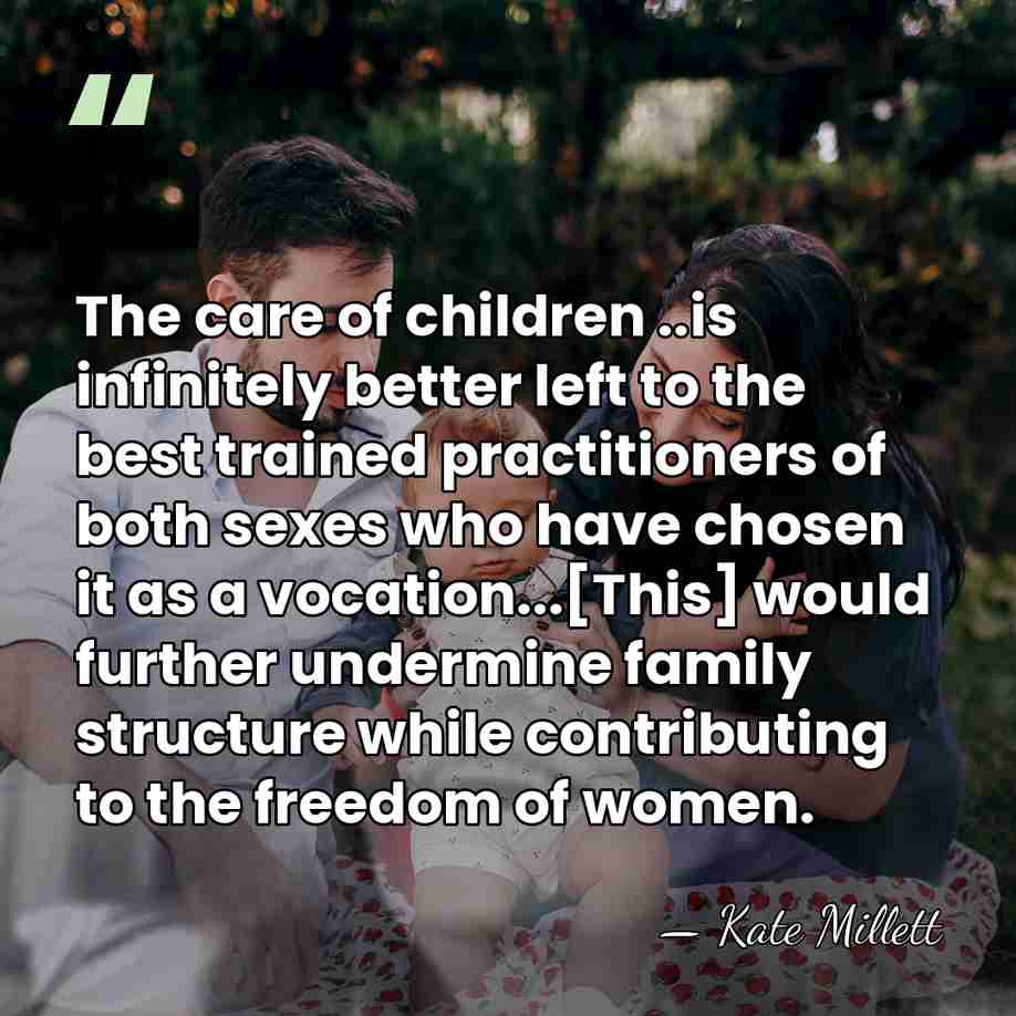 The care of children ..is infinitely better left to the best trained&hellip; - Kate Millett