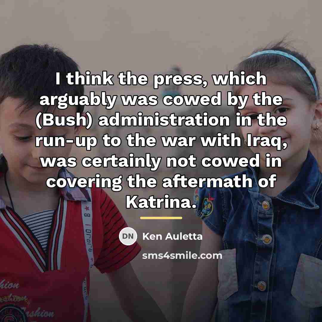 “I think the press, which arguably was cowed by the…” quote by Ken Auletta