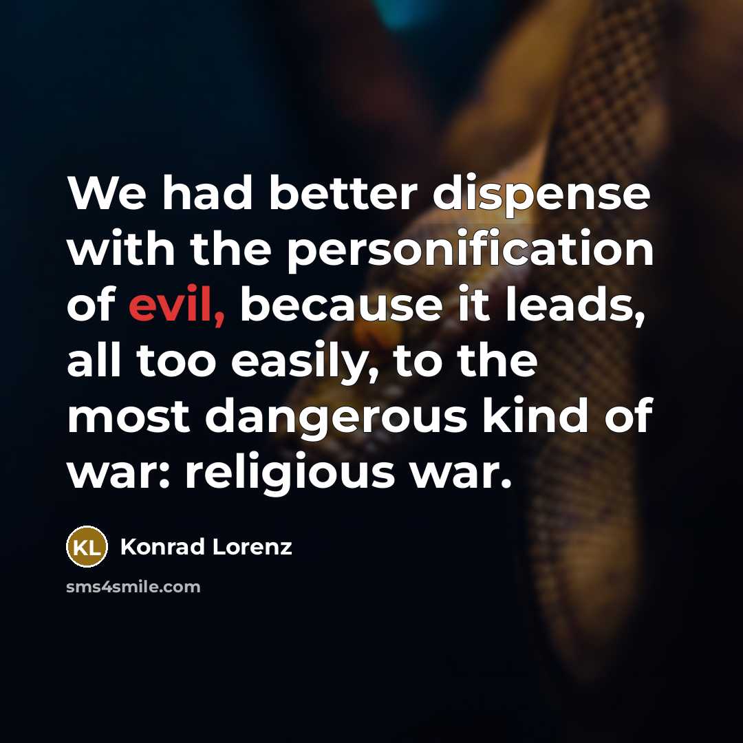 “We had better dispense with the personification of evil, because…” quote by Konrad Lorenz