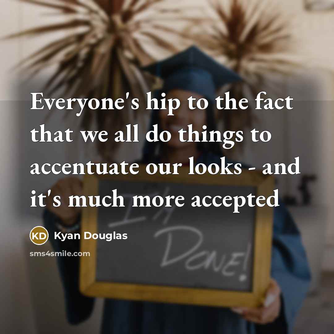“Everyone's hip to the fact that we all do things…” quote by Kyan Douglas