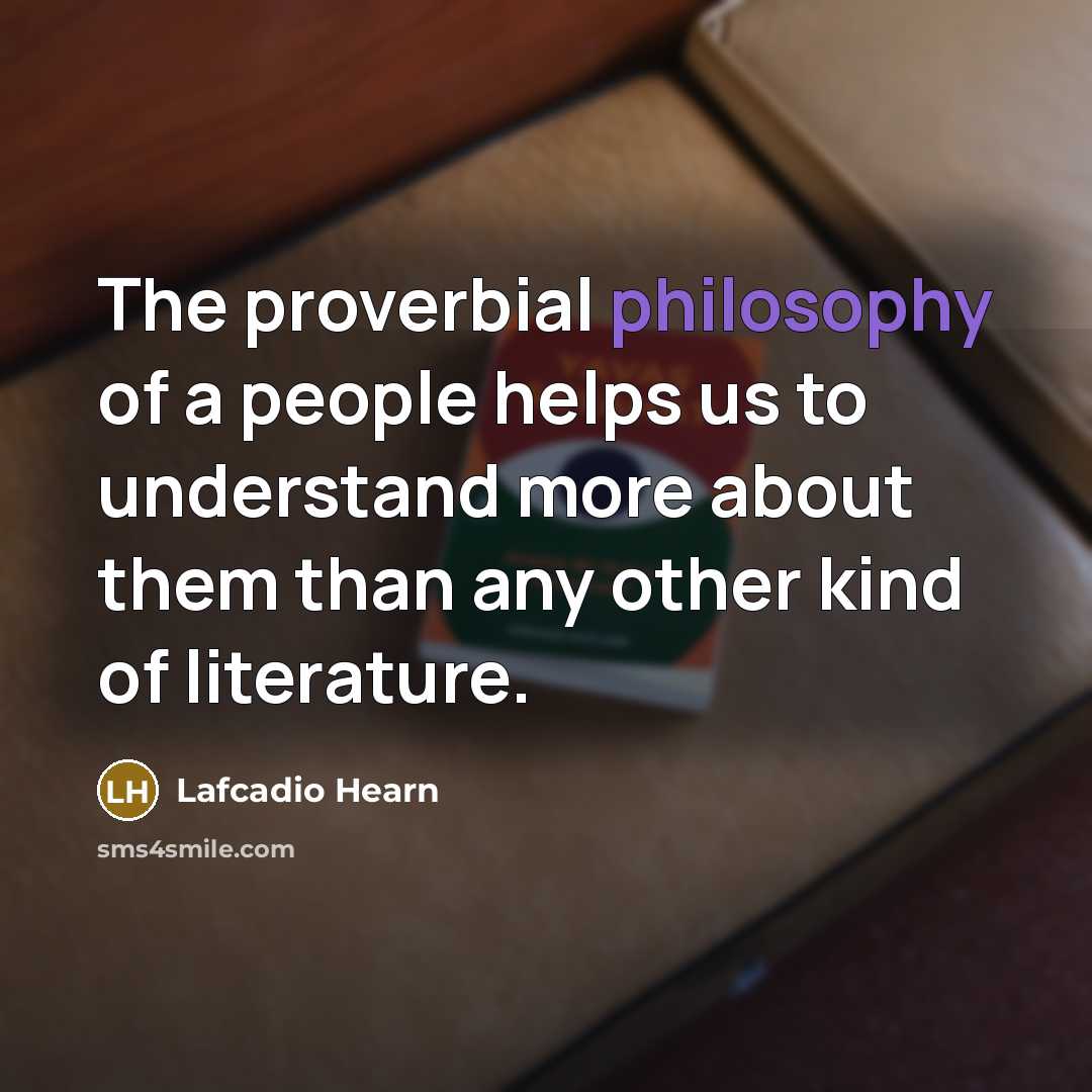 “The proverbial philosophy of a people helps us to understand…” quote by Lafcadio Hearn