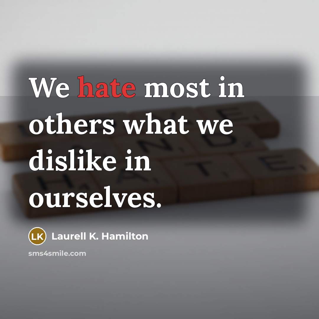 “We hate most in others what we dislike in ourselves.…” quote by Laurell K. Hamilton
