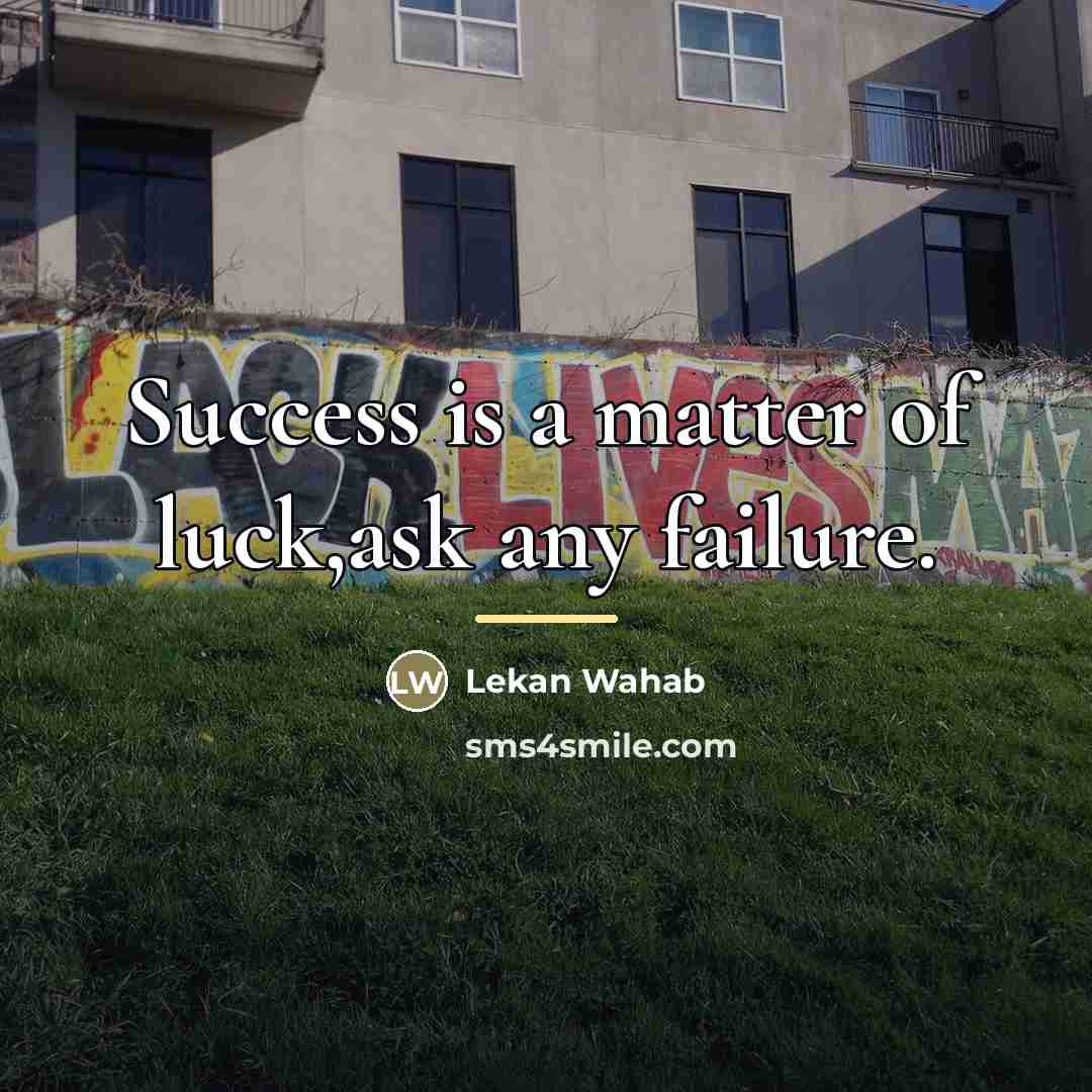 “Success is a matter of luck,ask any failure.…” quote by Lekan Wahab