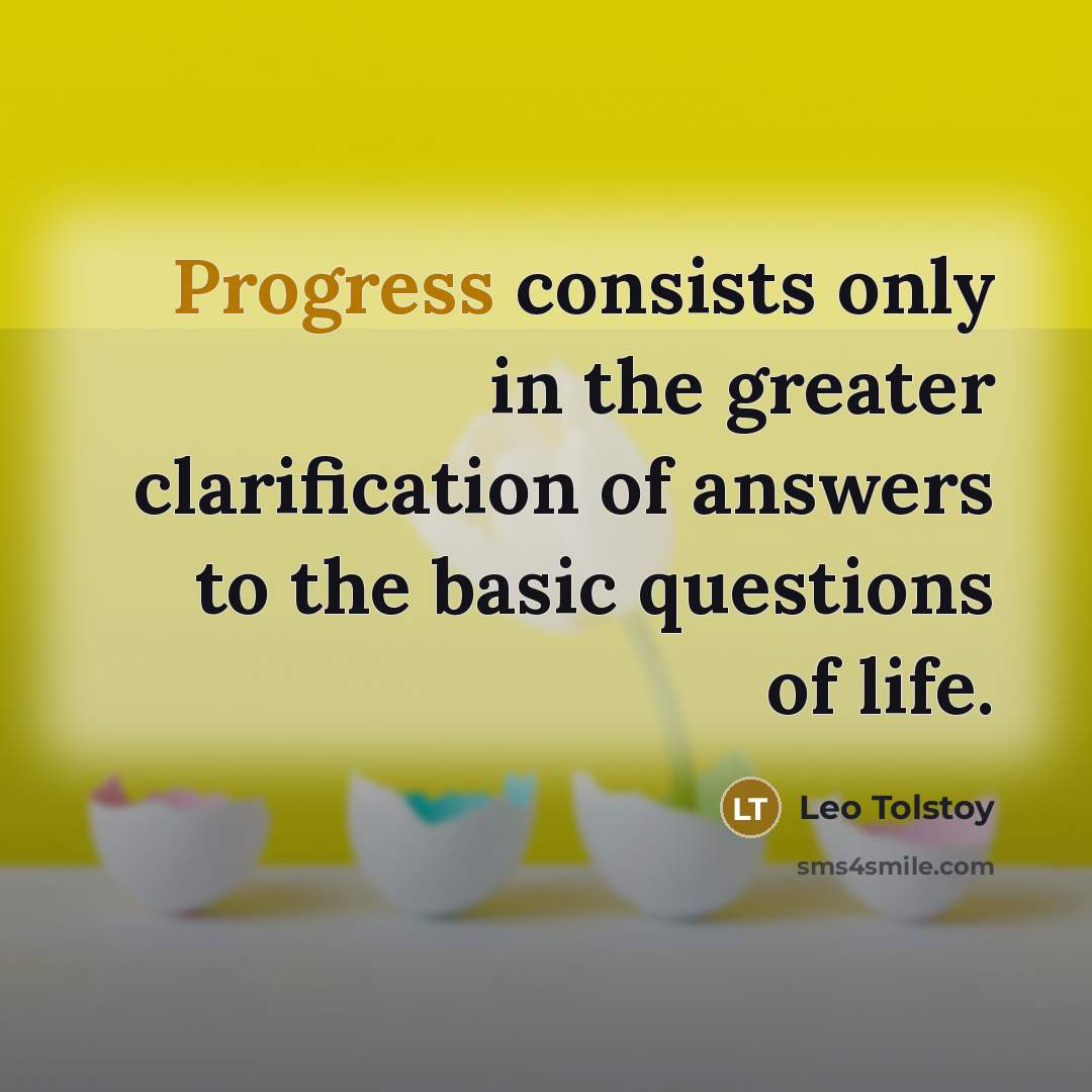 “Progress consists only in the greater clarification of answers to…” quote by Leo Tolstoy