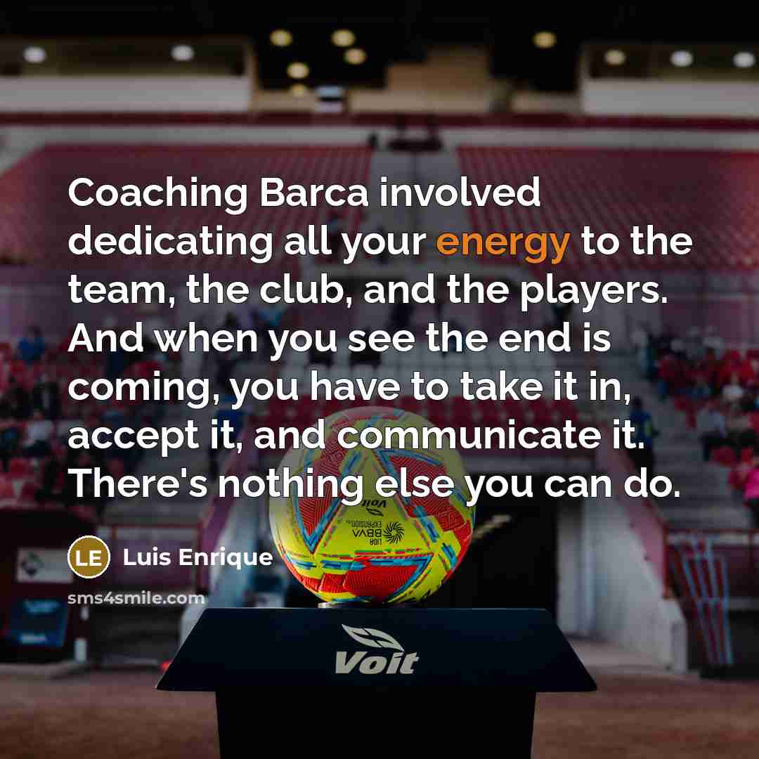 “Coaching Barca involved dedicating all your energy to the team,…” quote by Luis Enrique