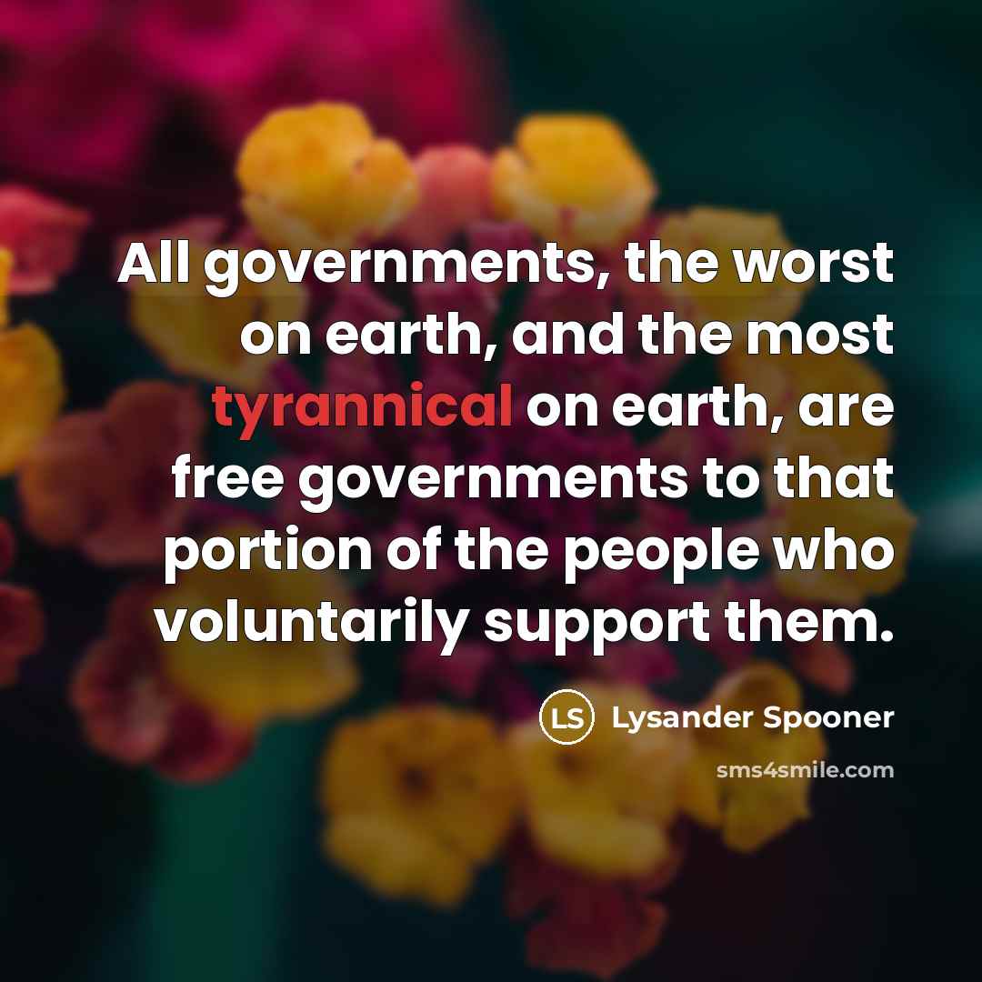 “All governments, the worst on earth, and the most tyrannical…” quote by Lysander Spooner