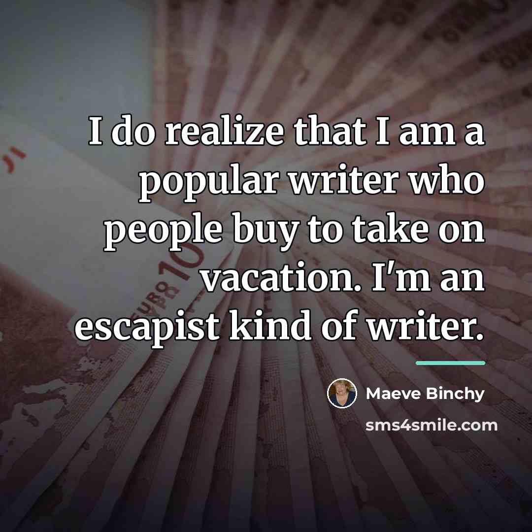 “I do realize that I am a popular writer who…” quote by Maeve Binchy
