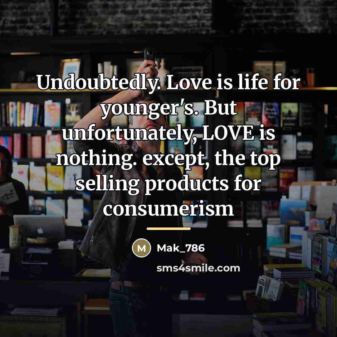 “Undoubtedly. Love is life for younger's. But unfortunately, LOVE is…” quote by Mak_786
