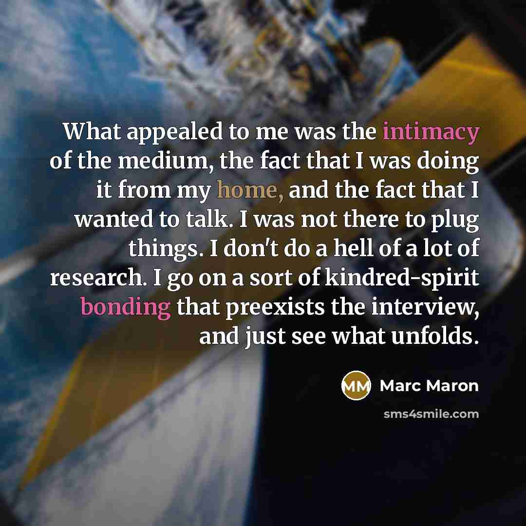 “What appealed to me was the intimacy of the medium,…” quote by Marc Maron