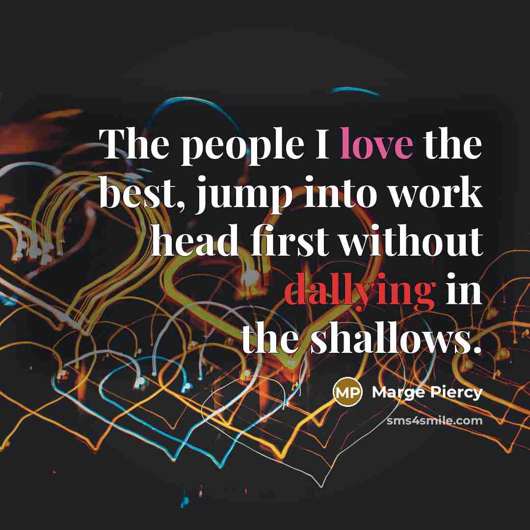 “The people I love the best, jump into work head…” quote by Marge Piercy