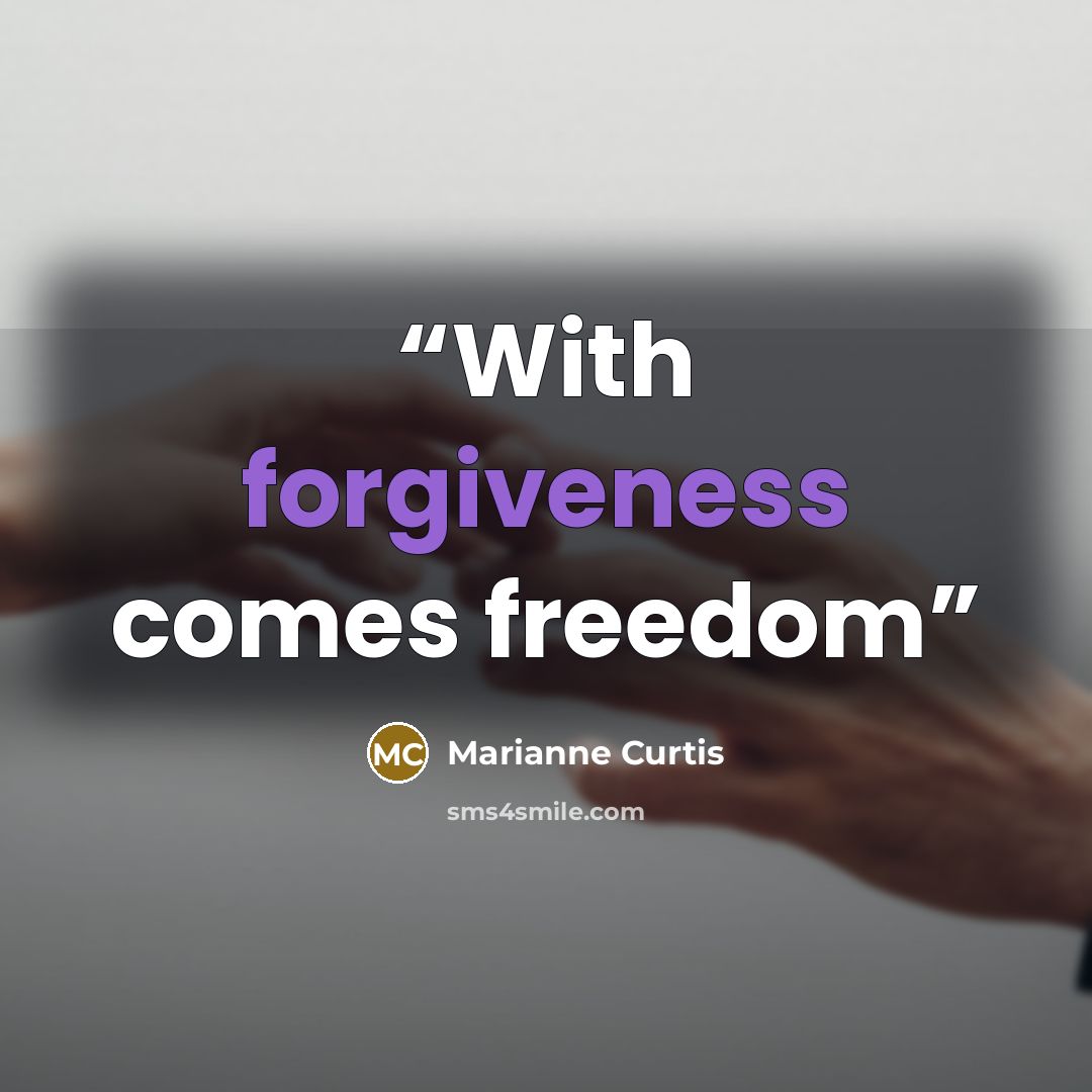 “With forgiveness comes freedom” quote by Marianne Curtis