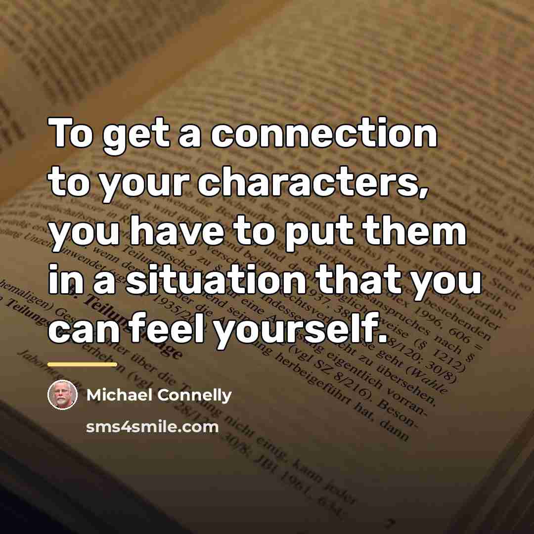 “To get a connection to your characters, you have to…” quote by Michael Connelly