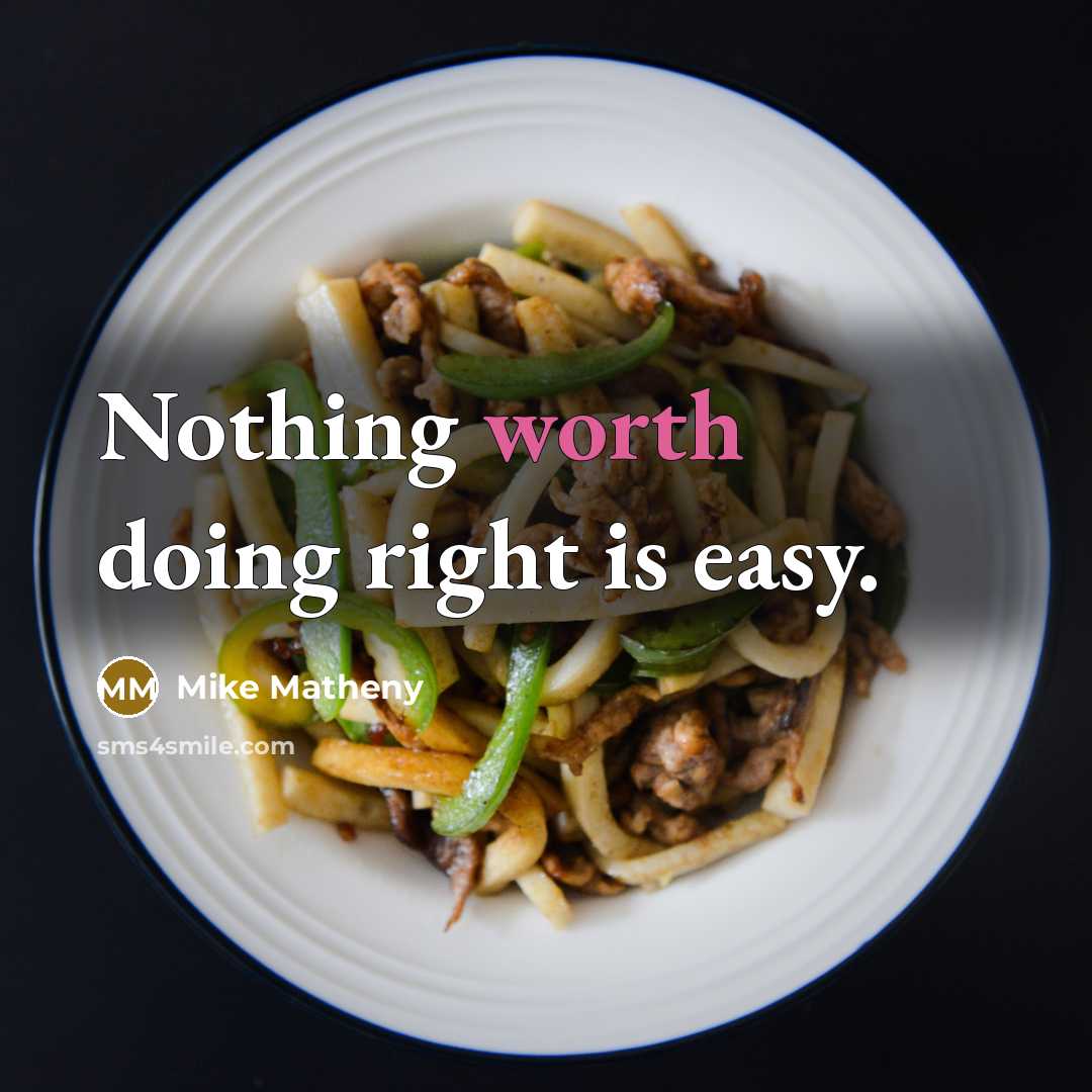 “Nothing worth doing right is easy.” quote by Mike Matheny