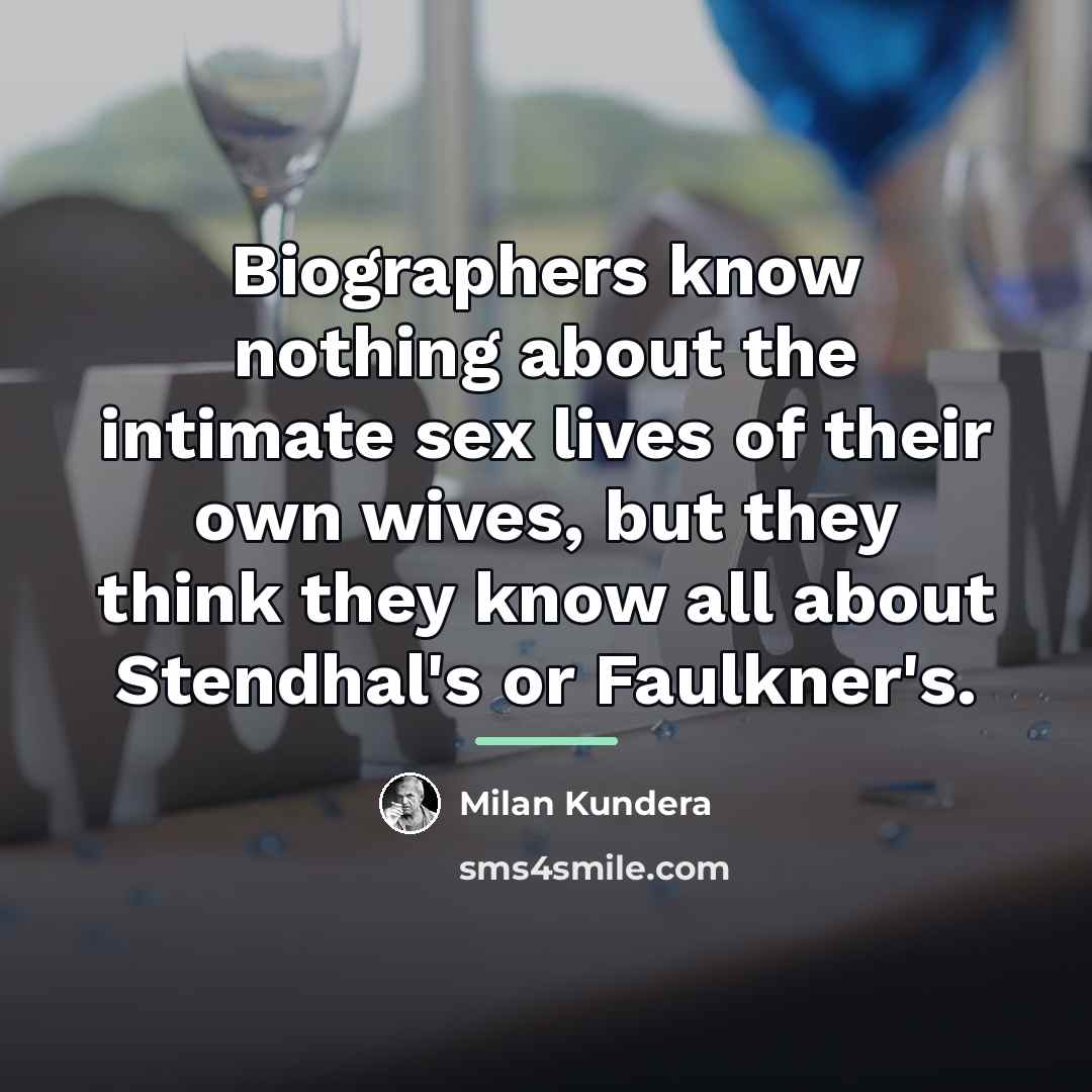 “Biographers know nothing about the intimate sex lives of their…” quote by Milan Kundera