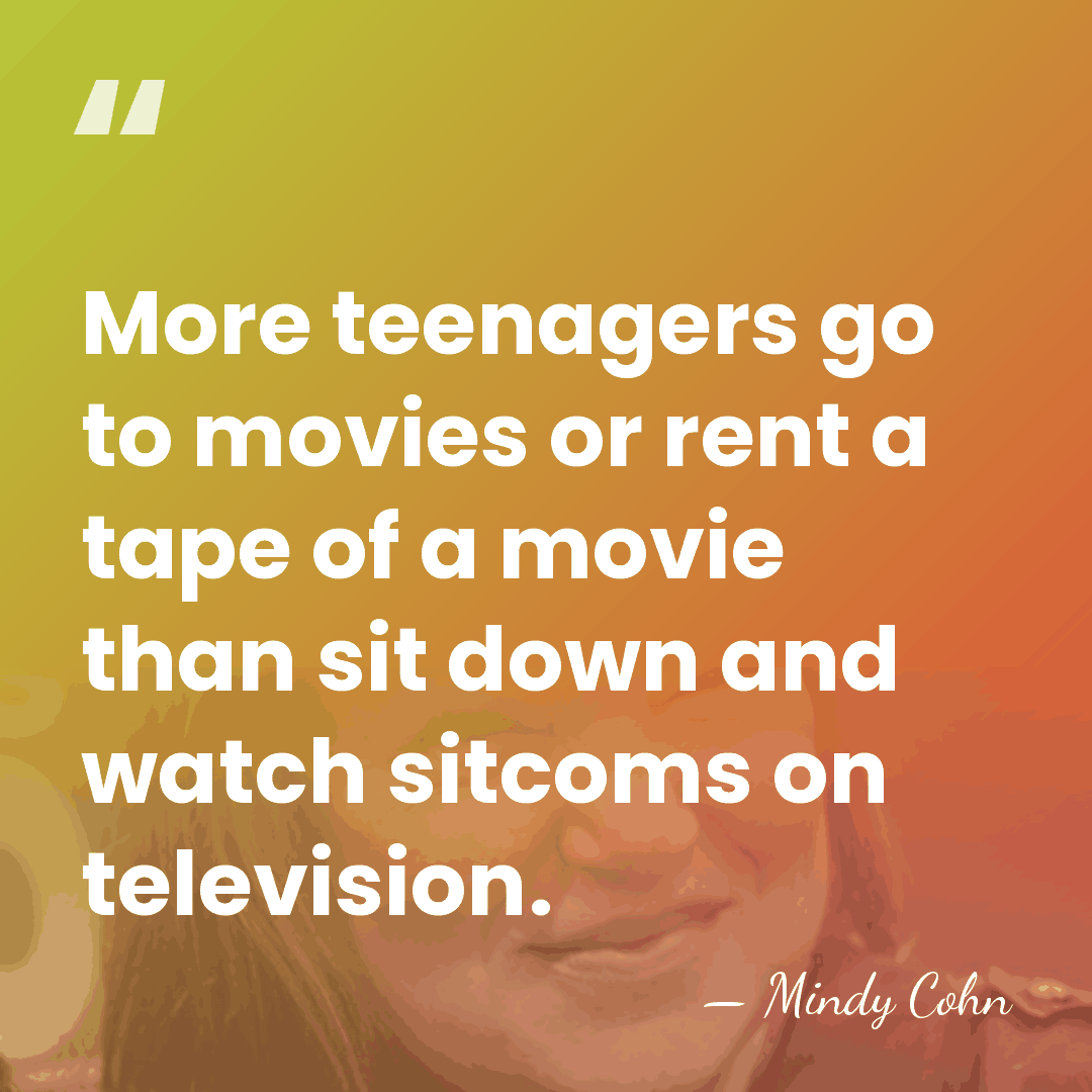 More teenagers go to movies or rent a tape of a movie&hellip; - Mindy Cohn