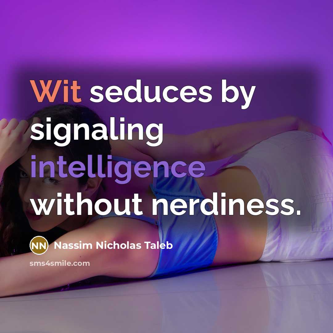 “Wit seduces by signaling intelligence without nerdiness.” quote by Nassim Nicholas Taleb