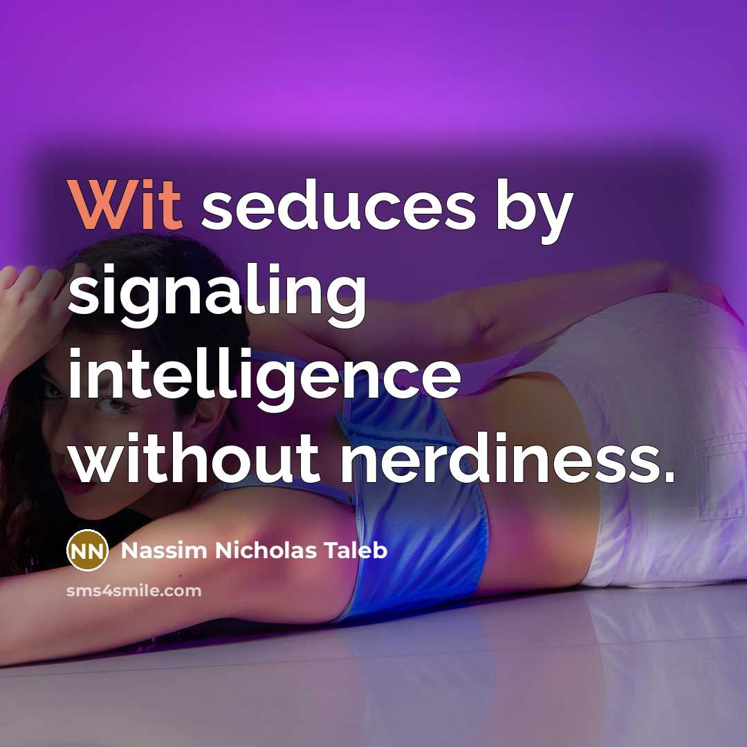 “Wit seduces by signaling intelligence without nerdiness.…” quote by Nassim Nicholas Taleb