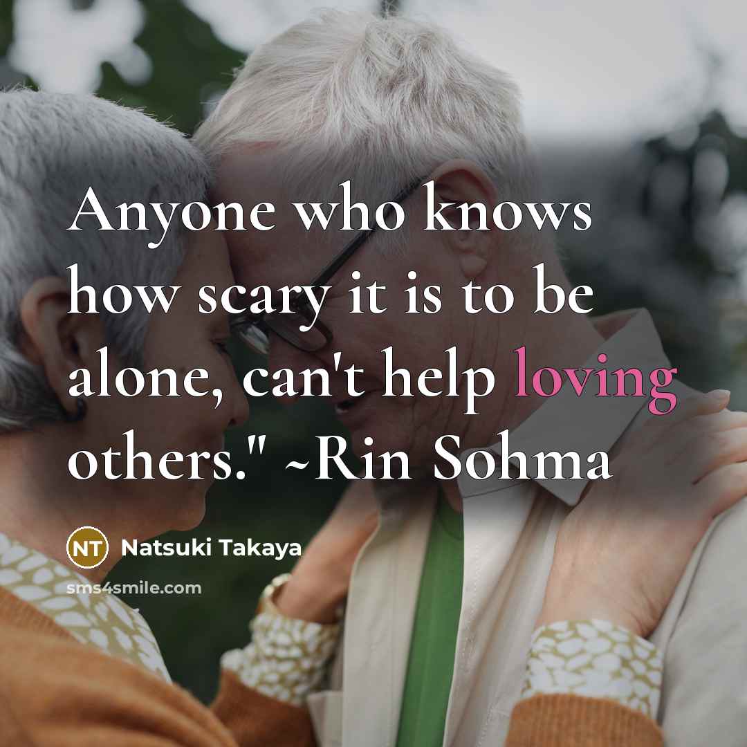 “Anyone who knows how scary it is to be alone,…” quote by Natsuki Takaya