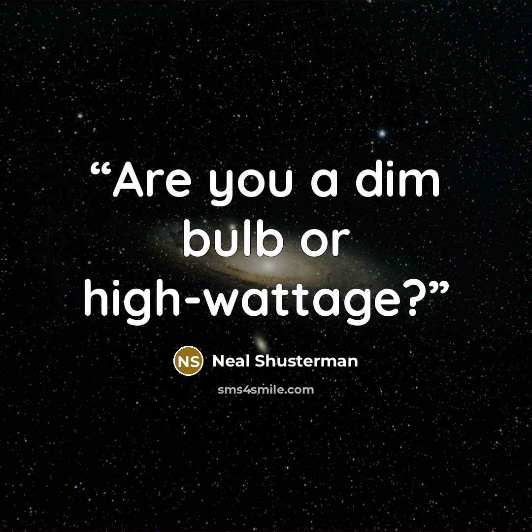 “Are you a dim bulb or high-wattage?” quote by Neal Shusterman