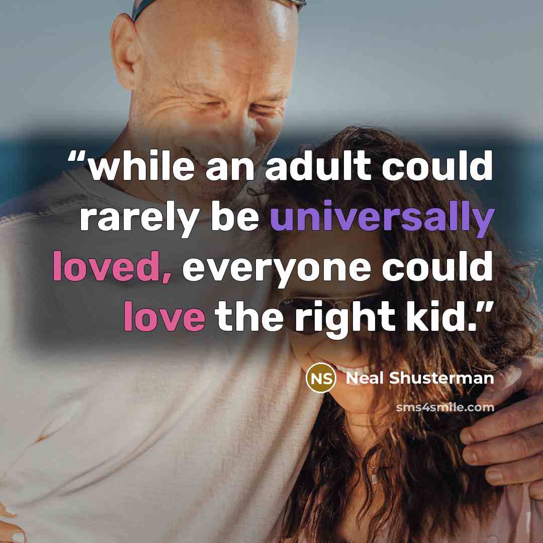 “while an adult could rarely be universally loved, everyone could love the right kid.” quote by Neal Shusterman