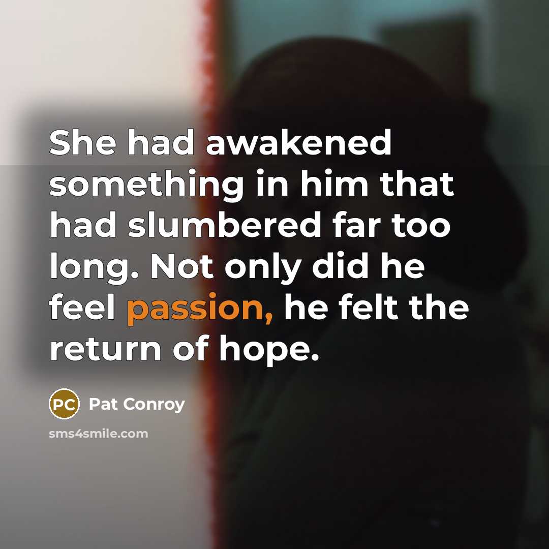 “She had awakened something in him that had slumbered far…” quote by Pat Conroy