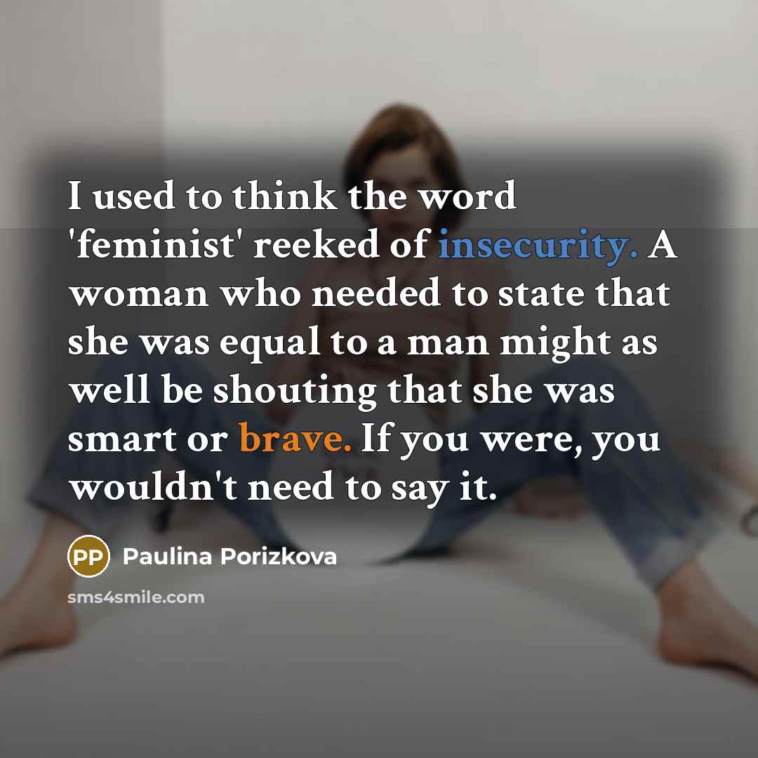“I used to think the word 'feminist' reeked of insecurity.…” quote by Paulina Porizkova