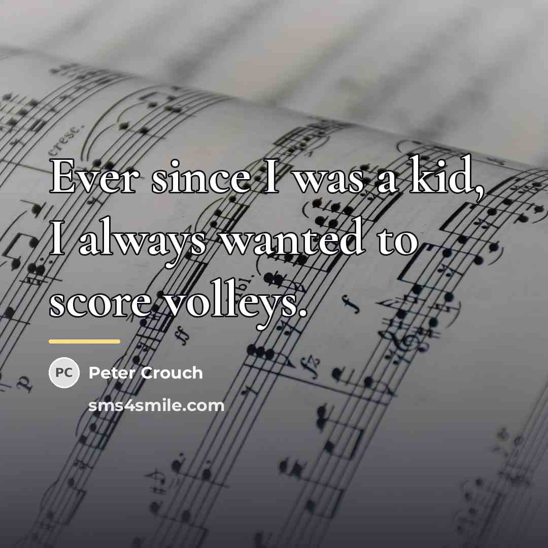 “Ever since I was a kid, I always wanted to…” quote by Peter Crouch