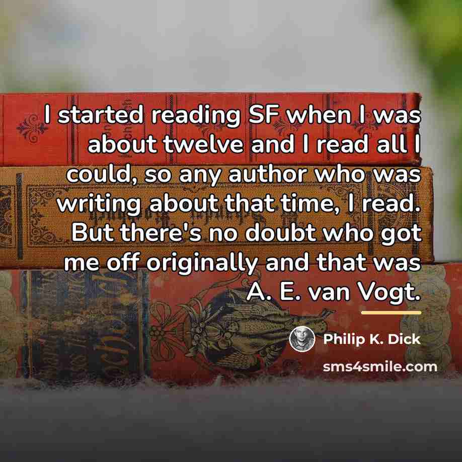 “I started reading SF when I was about twelve and…” quote by Philip K. Dick
