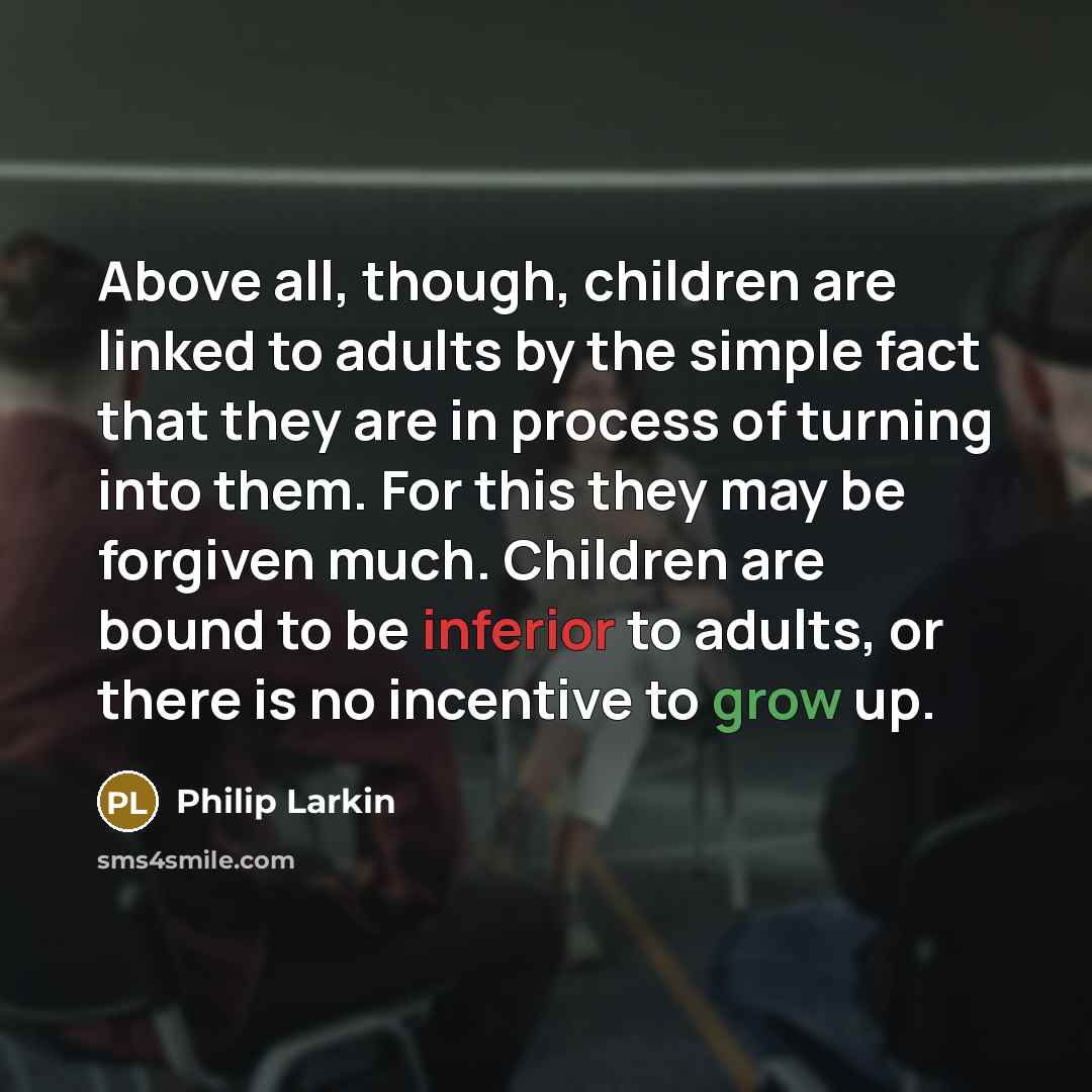 “Above all, though, children are linked to adults by the…” quote by Philip Larkin