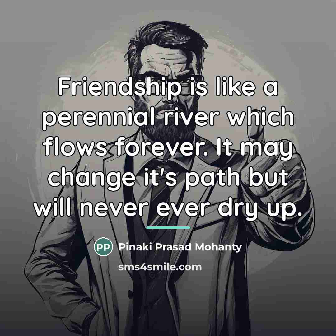 “Friendship is like a perennial river which flows forever. It…” quote by Pinaki Prasad Mohanty