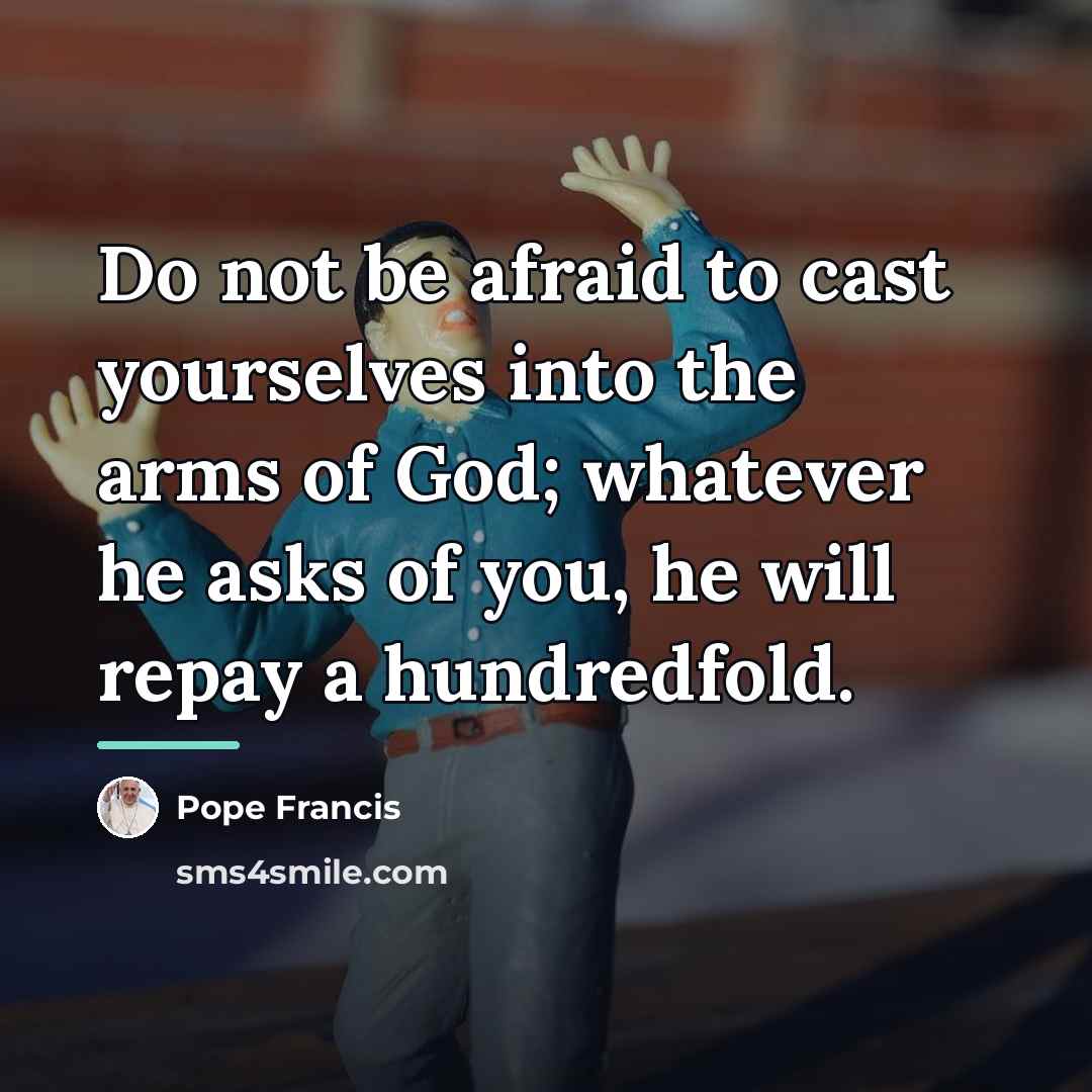 “Do not be afraid to cast yourselves into the arms…” quote by Pope Francis