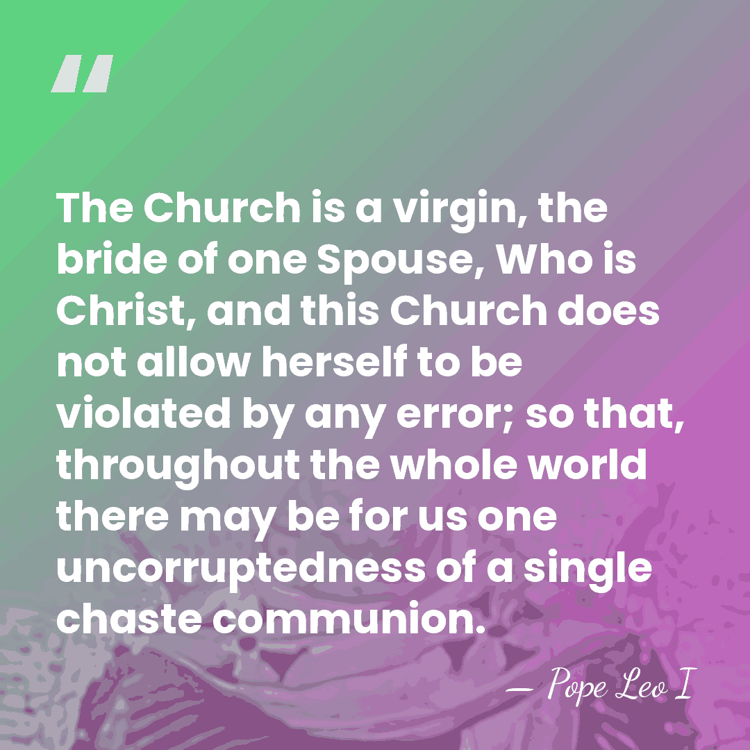 The Church is a virgin, the bride of one Spouse, Who is&hellip; - Pope Leo I