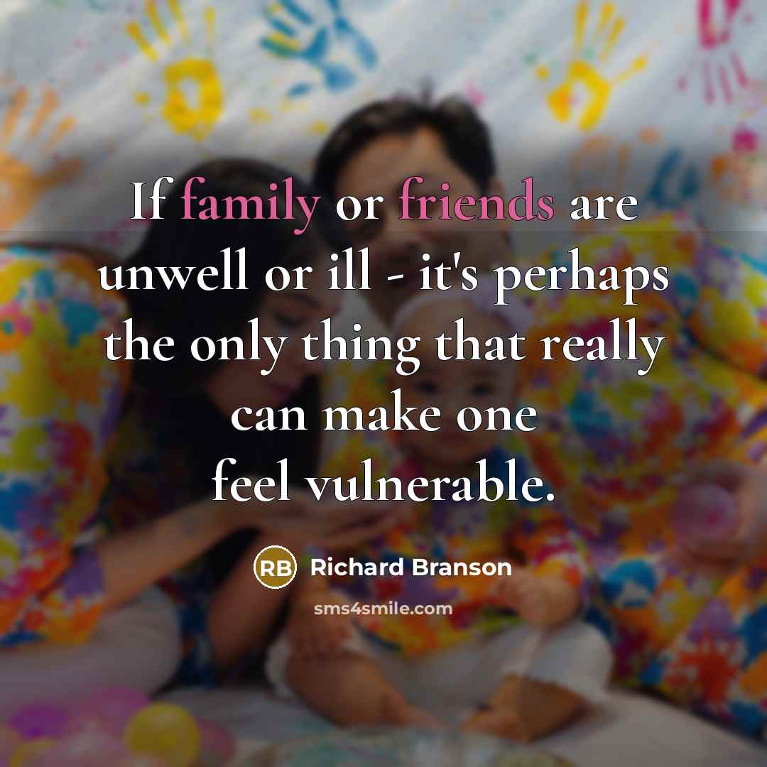“If family or friends are unwell or ill - it's…” quote by Richard Branson