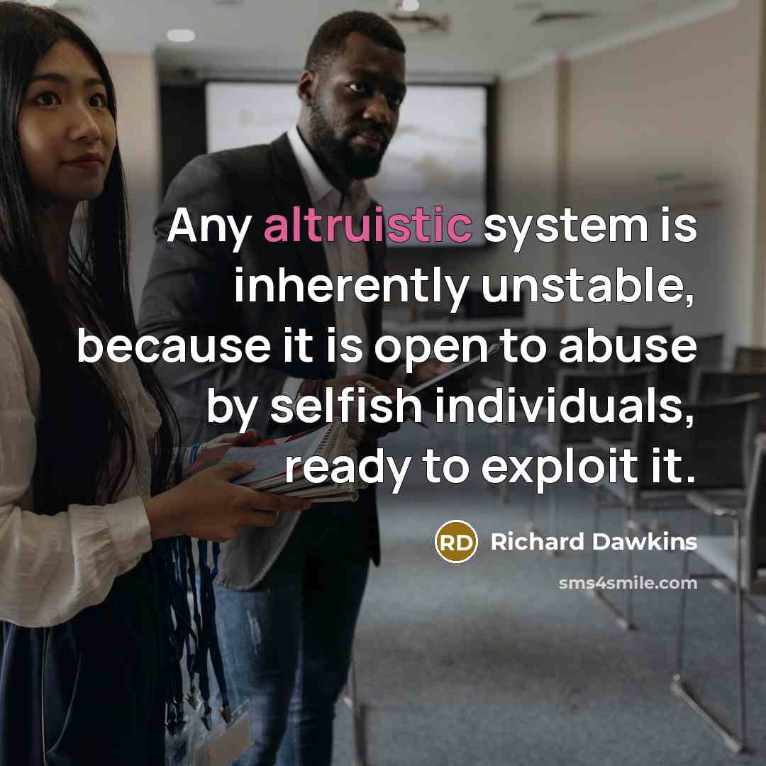 “Any altruistic system is inherently unstable, because it is open…” quote by Richard Dawkins