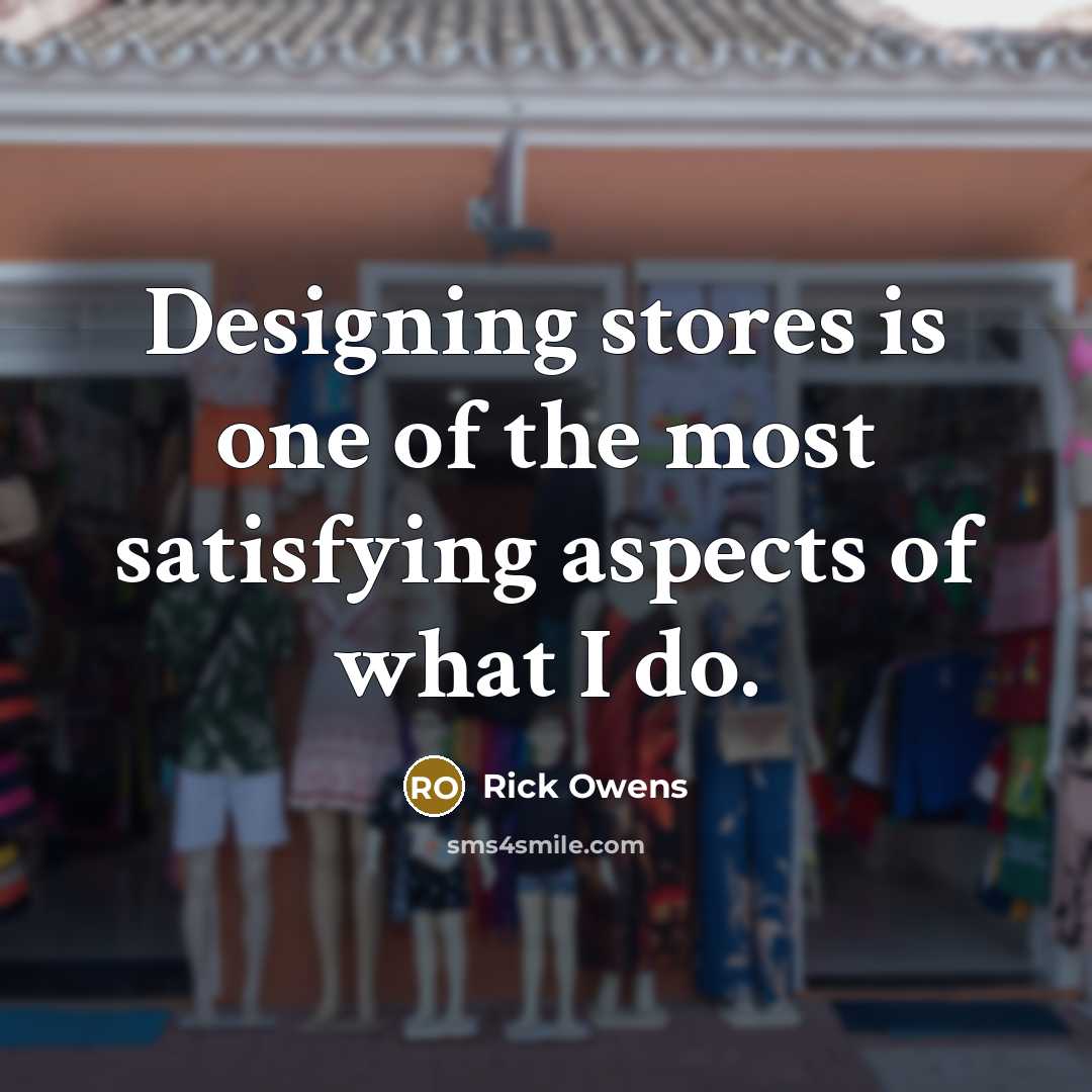 “Designing stores is one of the most satisfying aspects of…” quote by Rick Owens
