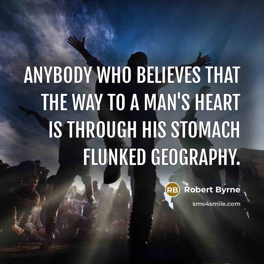 “Anybody who believes that the way to a man's heart…” quote by Robert Byrne