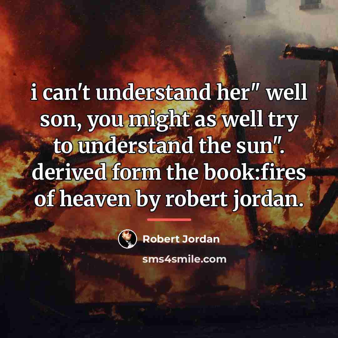 “i can't understand her" well son, you might as well…” quote by Robert Jordan